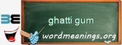 WordMeaning blackboard for ghatti gum